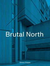 Brutal North: Post-War Modernist Architecture in the North of England